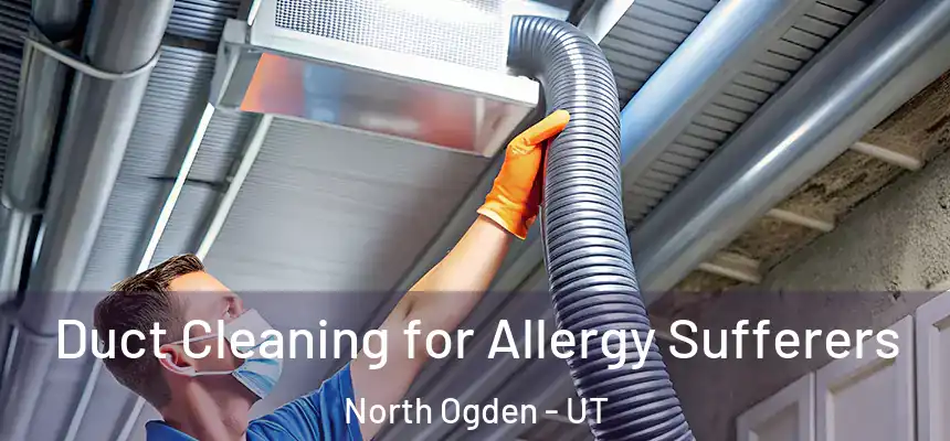  Duct Cleaning for Allergy Sufferers North Ogden - UT