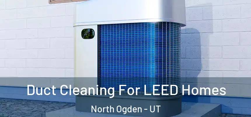  Duct Cleaning For LEED Homes North Ogden - UT