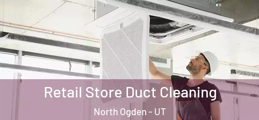  Retail Store Duct Cleaning North Ogden - UT